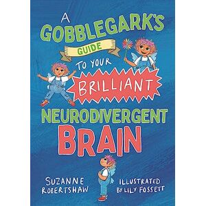 Robertshaw, Suzanne A Gobblegark’s Guide to Your Brilliant Neurodivergent Brain Robertshaw, Suzanne A Gobblegark’s Guide to Your Brilliant Neurodivergent Brain