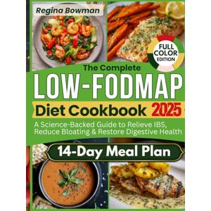 Bowman, Regina The Complete Low-FODMAP Diet Cookbook: A Science-Backed Guide with Gut-Friendly Recipes and a 14-Day Meal Plan to Relieve IBS, Reduce Bloating, and Restore Digestive Health Bowman, Regina The Complete Low-FODMAP Diet Cookbook: A Science-Backed Guide with Gut-Friendly Recipes and a 14-Day Meal Plan to Relieve IBS, Reduce Bloating, and Restore Digestive Health