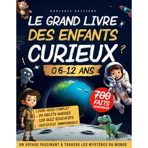 Editions, Exploria LE GRAND LIVRE DES ENFANTS CURIEUX (6 – 12 ans): Un Voyage fascinant pour éveiller l’intelligence, la curiosité, l’envie d’apprendre — Cadeau idéal pour filles et garçons (CP, CE1, CE2, CM1, CM2, 6e) Editions, Exploria LE GRAND LIVRE DES ENFANTS CURIEUX (6 – 12 ans): Un Voyage fascinant pour éveiller l’intelligence, la curiosité, l’envie d’apprendre — Cadeau idéal pour filles et garçons (CP, CE1, CE2, CM1, CM2, 6e)