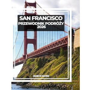 Hayes, Jane B SAN FRANCISCO PRZEWODNIK PODRÓŻY 2026 Hayes, Jane B SAN FRANCISCO PRZEWODNIK PODRÓŻY 2026