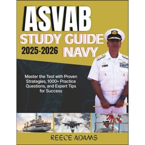 ADAMS, REECE ASVAB STUDY GUIDE 2025-2026 NAVY: Master the Test with Proven Strategies, 1000+ Practice Questions, and Expert Tips for Success ADAMS, REECE ASVAB STUDY GUIDE 2025-2026 NAVY: Master the Test with Proven Strategies, 1000+ Practice Questions, and Expert Tips for Success