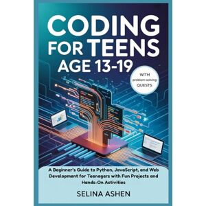 Ashen, Selina CODING FOR TEENS AGE 13-19: A Beginner’s Guide to Python, JavaScript, and Web Development for Teenagers with Fun Projects and Hands-On Activities Ashen, Selina CODING FOR TEENS AGE 13-19: A Beginner’s Guide to Python, JavaScript, and Web Development for Teenagers with Fun Projects and Hands-On Activities
