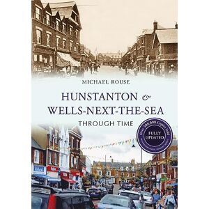 Rouse, Michael Hunstanton & Wells-Next-the-Sea Through Time Revised Edition Rouse, Michael Hunstanton & Wells-Next-the-Sea Through Time Revised Edition