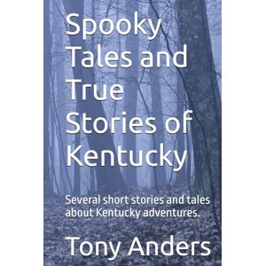 Anders, Tony A. Spooky Tales and True Stories of Kentucky: Several short stories and tales about Kentucky adventures. Anders, Tony A. Spooky Tales and True Stories of Kentucky: Several short stories and tales about Kentucky adventures.