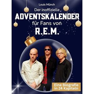 Münch, Louis Der inoffizielle Adventskalender für Fans von R.E.M.: 24 Tage mit deinem Star bis Weihnachten. Fanbuch und Biografie in einem. Das ideale Geschenkt für alle Fans. Münch, Louis Der inoffizielle Adventskalender für Fans von R.E.M.: 24 Tage mit deinem Star bis Weihnachten. Fanbuch und Biografie in einem. Das ideale Geschenkt für alle Fans.