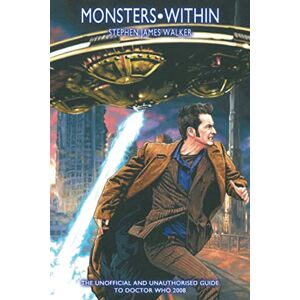 Walker, Stephen James Monsters Within: The Unoffical and Unauthorised Guide to Doctor Who 2008: The Unofficial and Unauthorised Guide to Doctor Who 2008: 4 (Doctor Who Guides) Walker, Stephen James Monsters Within: The Unoffical and Unauthorised Guide to Doctor Who 2008: The Unofficial and Unauthorised Guide to Doctor Who 2008: 4 (Doctor Who Guides)