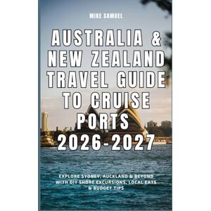 Samuel, Mike Australia & New Zealand Travel Guide to Cruise Ports 2026–2027: Explore Sydney, Auckland & Beyond with DIY Shore Excursions, Local Eats & Budget Tips (European Travel books & Christmas Guides) Samuel, Mike Australia & New Zealand Travel Guide to Cruise Ports 2026–2027: Explore Sydney, Auckland & Beyond with DIY Shore Excursions, Local Eats & Budget Tips (European Travel books & Christmas Guides)