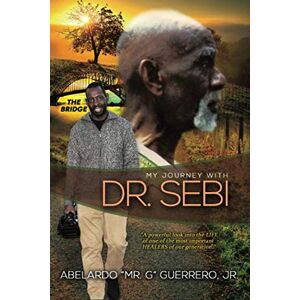 Guerrero Jr., Abelardo My Journey With Dr. Sebi Guerrero Jr., Abelardo My Journey With Dr. Sebi