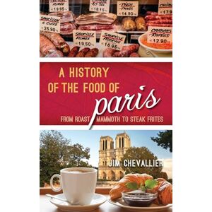 Rowman & Littlefield Publishers A History of the Food of Paris: From Roast Mammoth to Steak Frites (Big City Food Biographies) Rowman & Littlefield Publishers A History of the Food of Paris: From Roast Mammoth to Steak Frites (Big City Food Biographies)