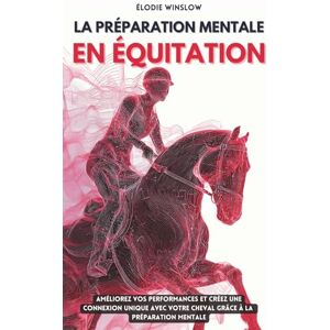 Winslow, Élodie La préparation mentale en équitation: Améliorez vos performances et créez une connexion unique avec votre cheval grâce à la préparation mentale Winslow, Élodie La préparation mentale en équitation: Améliorez vos performances et créez une connexion unique avec votre cheval grâce à la préparation mentale