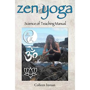 Inman, Colleen Zen Yoga: Science of Teaching Manual Inman, Colleen Zen Yoga: Science of Teaching Manual