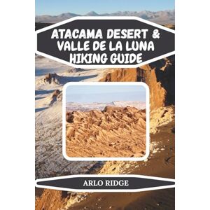 RIDGE, ARLO ATACAMA DESERT & VALLE DE LA LUNA HIKING GUIDE: Explore Moon-like Landscapes, Sand Dunes, Salt Flats, and Stargazing Wonders in Northern Chile – Updated Edition 2025-2026 (Trek Beyond Borders Guides) RIDGE, ARLO ATACAMA DESERT & VALLE DE LA LUNA HIKING GUIDE: Explore Moon-like Landscapes, Sand Dunes, Salt Flats, and Stargazing Wonders in Northern Chile – Updated Edition 2025-2026 (Trek Beyond Borders Guides)