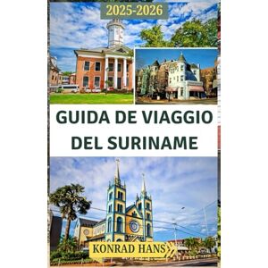 HANS, KONRAD GUIDA DE VIAGGIO DEL SURINAME 2025-2026: La tua guida alle foreste pluviali, ai fiumi, alle culture e alle meraviglie remote del Suriname HANS, KONRAD GUIDA DE VIAGGIO DEL SURINAME 2025-2026: La tua guida alle foreste pluviali, ai fiumi, alle culture e alle meraviglie remote del Suriname