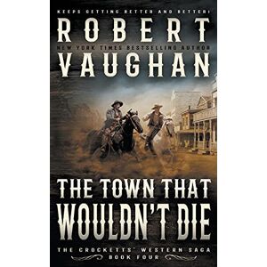 Vaughan, Robert The Town That Wouldn't Die: A Classic Western: 4 (The Crocketts) Vaughan, Robert The Town That Wouldn't Die: A Classic Western: 4 (The Crocketts)