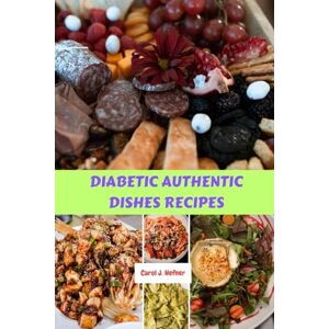 Hefner, Carol J. DIABETIC AUTHENTIC DISHES RECIPES: Simple Easy Low Sugar Savory Delicious Healthy Nutrition Cookbook Meals With Mouthwatering Nutrients Irresistible Favorite Food Diet Hefner, Carol J. DIABETIC AUTHENTIC DISHES RECIPES: Simple Easy Low Sugar Savory Delicious Healthy Nutrition Cookbook Meals With Mouthwatering Nutrients Irresistible Favorite Food Diet