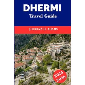 Adams, Jocelyn O. Dhermi Travel Guide 2025-2026: Discover Albania’s Riviera Gem: Crystal Waters, Hilltop Churches, Coastal Trails, Local Cuisine, and Laid-Back Vibes Adams, Jocelyn O. Dhermi Travel Guide 2025-2026: Discover Albania’s Riviera Gem: Crystal Waters, Hilltop Churches, Coastal Trails, Local Cuisine, and Laid-Back Vibes