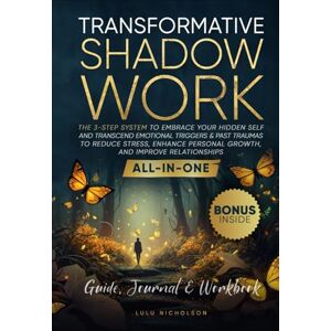 Nicholson, Lulu Transformative Shadow Work: Guide, Workbook & Journal—The 3-Step System to Embrace Your Hidden Self and Transcend Emotional Triggers & Past Traumas to Enhance Personal Growth & Improve Relationships Nicholson, Lulu Transformative Shadow Work: Guide, Workbook & Journal—The 3-Step System to Embrace Your Hidden Self and Transcend Emotional Triggers & Past Traumas to Enhance Personal Growth & Improve Relationships