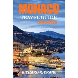 CRANE, RICHARD R. MONACO TRAVEL GUIDE 2025-2026: EXPERIENCE THE GLAMOUR, CULTURE, AND COASTAL CHARM OF EUROPE’S MOST ELEGANT PRINCIPALITY CRANE, RICHARD R. MONACO TRAVEL GUIDE 2025-2026: EXPERIENCE THE GLAMOUR, CULTURE, AND COASTAL CHARM OF EUROPE’S MOST ELEGANT PRINCIPALITY