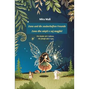 Mali, Mira Zana und die zauberhaften Freunde Zana dhe miqtë e saj magjikë: Zweisprachiges Kinderbuch Deutsch & Albanisch Libër dygjuhësh për fëmijë Gjermanisht & Shqip (Zana e malit) Mali, Mira Zana und die zauberhaften Freunde Zana dhe miqtë e saj magjikë: Zweisprachiges Kinderbuch Deutsch & Albanisch Libër dygjuhësh për fëmijë Gjermanisht & Shqip (Zana e malit)