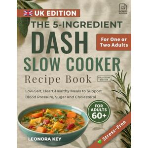 Key, Leonora The 5-Ingredient DASH Slow Cooker Recipe Book for Over-60s (UK Edition): Low-Salt, Heart-Healthy Meals to Support Blood Pressure, Sugar and Cholesterol for One or Two Adults Key, Leonora The 5-Ingredient DASH Slow Cooker Recipe Book for Over-60s (UK Edition): Low-Salt, Heart-Healthy Meals to Support Blood Pressure, Sugar and Cholesterol for One or Two Adults
