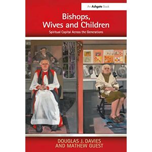 Davies, Douglas J. Bishops, Wives and Children: Spiritual Capital Across the Generations Davies, Douglas J. Bishops, Wives and Children: Spiritual Capital Across the Generations