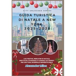 Miles, Alexander Guida turistica di Natale a New York 2025-2026: Luci festive, mercatini di Natale, spettacoli stagionali e consigli da esperti per una fuga invernale indimenticabile (Serie Città Sbloccate) Miles, Alexander Guida turistica di Natale a New York 2025-2026: Luci festive, mercatini di Natale, spettacoli stagionali e consigli da esperti per una fuga invernale indimenticabile (Serie Città Sbloccate)