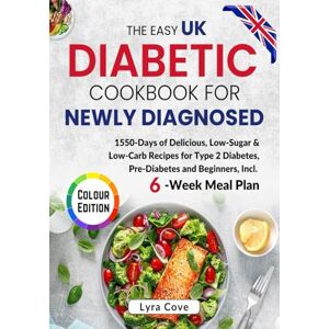 COVE, LYRA The Easy UK Diabetic Cookbook for Newly Diagnosed: 1550-Days of Delicious, Low-Sugar & Low-Carb Recipes for Type 2 Diabetes, Pre-Diabetes and Beginners, Incl. 6-Week Meal Plan (Colour Edition) COVE, LYRA The Easy UK Diabetic Cookbook for Newly Diagnosed: 1550-Days of Delicious, Low-Sugar & Low-Carb Recipes for Type 2 Diabetes, Pre-Diabetes and Beginners, Incl. 6-Week Meal Plan (Colour Edition)
