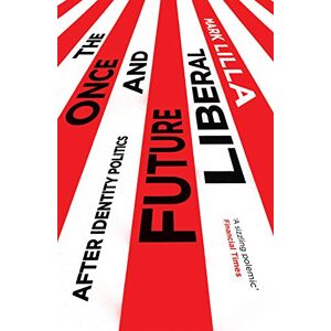 Lilla, Mark The Once and Future Liberal: After Identity Politics Lilla, Mark The Once and Future Liberal: After Identity Politics