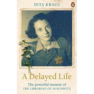 Kraus, Dita A Delayed Life: The true story of the Librarian of Auschwitz Kraus, Dita A Delayed Life: The true story of the Librarian of Auschwitz