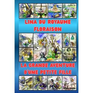 Sanyal, Sujata LINA DU ROYAUME FLORAISON: LA GRANDE AVENTURE D'UNE PETITE FILLE, Un conte magique sur l’amour, le courage et l’amitié pour les enfants de 5 à 15 ans Sanyal, Sujata LINA DU ROYAUME FLORAISON: LA GRANDE AVENTURE D'UNE PETITE FILLE, Un conte magique sur l’amour, le courage et l’amitié pour les enfants de 5 à 15 ans