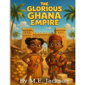 Jackson The Glorious Ghana Empire: Discover Africa’s Great Empires (The Kingdoms Forgotten) Jackson The Glorious Ghana Empire: Discover Africa’s Great Empires (The Kingdoms Forgotten)