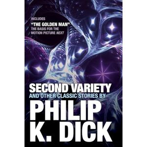 Dick, Philip K. Second Variety and Other Classic Stories Dick, Philip K. Second Variety and Other Classic Stories