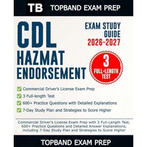 Exam Prep, TopBand CDL HAZMAT ENDORSEMENT EXAM STUDY GUIDE 2026-2027: Commercial Driver’s License Exam Prep with 3 Full-Length Test, 600+ Practice Questions..., including 7-Day Study Plan and Strategies to Score Highe Exam Prep, TopBand CDL HAZMAT ENDORSEMENT EXAM STUDY GUIDE 2026-2027: Commercial Driver’s License Exam Prep with 3 Full-Length Test, 600+ Practice Questions..., including 7-Day Study Plan and Strategies to Score Highe