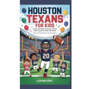 Eric, Lovina Houston Texans for kids: A Fun Football Journey Filled with Lessons and Life Skills (An Inspiring Book For Young Readers) Eric, Lovina Houston Texans for kids: A Fun Football Journey Filled with Lessons and Life Skills (An Inspiring Book For Young Readers)