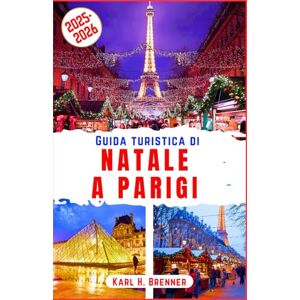 Brenner, Karl H. Guida Turistica di Natale a Parigi 2025-2026: Passeggia tra le scintillanti luci natalizie di Parigi, pattina sul ghiaccio e assapora il romanticismo ... e luoghi iconici (ITALIAN GUIDE SERIES) Brenner, Karl H. Guida Turistica di Natale a Parigi 2025-2026: Passeggia tra le scintillanti luci natalizie di Parigi, pattina sul ghiaccio e assapora il romanticismo ... e luoghi iconici (ITALIAN GUIDE SERIES)