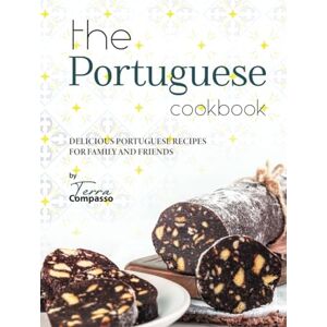 Compasso, Terra The Portuguese Cookbook: Delicious Portuguese Recipes for Family and Friends Compasso, Terra The Portuguese Cookbook: Delicious Portuguese Recipes for Family and Friends