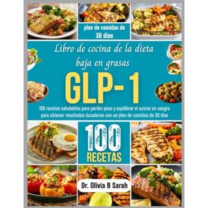 Sarah, Dr. Olivia B Libro de cocina de la dieta baja en grasas GLP-1: 100 recetas saludables para perder peso y equilibrar el azúcar en sangre para obtener resultados duraderos con un plan de comidas de 30 días Sarah, Dr. Olivia B Libro de cocina de la dieta baja en grasas GLP-1: 100 recetas saludables para perder peso y equilibrar el azúcar en sangre para obtener resultados duraderos con un plan de comidas de 30 días