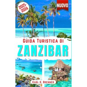 Brenner, Karl H. Guida Turistica di Zanzibar 2025-2026: Esplora la cultura di Zanzibar, le spiagge incontaminate e le principali attrazioni per un'esperienza di ... consigli degli esperti (ITALIAN GUIDE SERIES) Brenner, Karl H. Guida Turistica di Zanzibar 2025-2026: Esplora la cultura di Zanzibar, le spiagge incontaminate e le principali attrazioni per un'esperienza di ... consigli degli esperti (ITALIAN GUIDE SERIES)