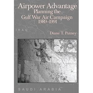 Putney, Diane T Airpower Advantage: Planning the Gulf War Air Campaign 1989-1991 Putney, Diane T Airpower Advantage: Planning the Gulf War Air Campaign 1989-1991