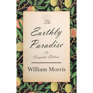 Morris, William The Earthly Paradise The Complete Edition Morris, William The Earthly Paradise The Complete Edition