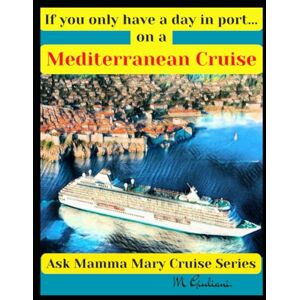 Giuliani, Mary If You Only Have a Day in Port...on a Mediterranean Cruise (Ask Mamma Mary Cruise Series) Giuliani, Mary If You Only Have a Day in Port...on a Mediterranean Cruise (Ask Mamma Mary Cruise Series)