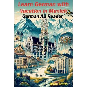 Smith, Brian Learn German with Vacation in Munich: 6 (German Graded Readers) Smith, Brian Learn German with Vacation in Munich: 6 (German Graded Readers)