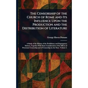 Putnam, George Haven The Censorship of the Church of Rome and Its Influence Upon the Production and the Distribution of Literature Putnam, George Haven The Censorship of the Church of Rome and Its Influence Upon the Production and the Distribution of Literature