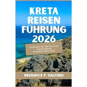HALFORD, BRENWICK P. KRETA REISENFÜHRUNG 2026: Entdecken Sie das Herz von Griechenlands bezauberndster Insel HALFORD, BRENWICK P. KRETA REISENFÜHRUNG 2026: Entdecken Sie das Herz von Griechenlands bezauberndster Insel
