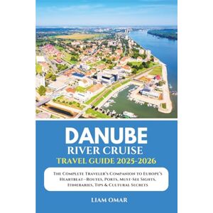 Omar, Liam Danube River Cruise Travel Guide 2025-2026: The Complete Traveler’s Companion to Europe’s Heartbeat—Routes, Ports, Must-See Sights, Itineraries, Tips & Cultural Secrets Omar, Liam Danube River Cruise Travel Guide 2025-2026: The Complete Traveler’s Companion to Europe’s Heartbeat—Routes, Ports, Must-See Sights, Itineraries, Tips & Cultural Secrets