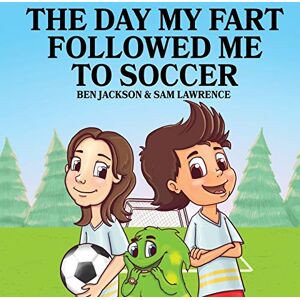 Jackson The Day My Fart Followed Me To Soccer: 4 (My Little Fart) Jackson The Day My Fart Followed Me To Soccer: 4 (My Little Fart)
