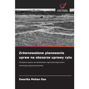 Das, Dwarika Mohan Zrównoważone planowanie upraw na obszarze uprawy ryżu: Podej¿cie oparte na modelowaniu agrohydrologicznym i technologii geoprzestrzennej Das, Dwarika Mohan Zrównoważone planowanie upraw na obszarze uprawy ryżu: Podej¿cie oparte na modelowaniu agrohydrologicznym i technologii geoprzestrzennej