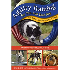Diane Goodspeed Agility Training for You and Your Dog: From Backyard Fun to High-Performance Training, Second Edition Diane Goodspeed Agility Training for You and Your Dog: From Backyard Fun to High-Performance Training, Second Edition