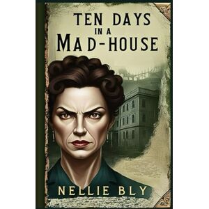 Bly, Nellie Ten Days in a Mad-House Bly, Nellie Ten Days in a Mad-House