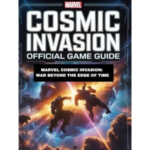 CAROLINA, BEN MARVEL COSMIC INVASION OFFICIAL GAME GUIDE: Marvel Cosmic Invasion: War Beyond the Edge of Time CAROLINA, BEN MARVEL COSMIC INVASION OFFICIAL GAME GUIDE: Marvel Cosmic Invasion: War Beyond the Edge of Time
